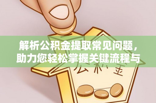 林西解析公积金提取常见问题，助力您轻松掌握关键流程与技巧