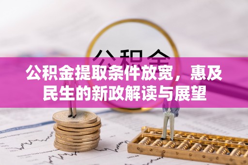 林西公积金提取条件放宽，惠及民生的新政解读与展望