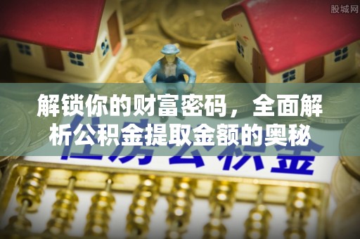 林西解锁你的财富密码，全面解析公积金提取金额的奥秘