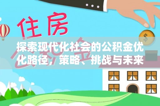 林西探索现代化社会的公积金优化路径，策略、挑战与未来展望