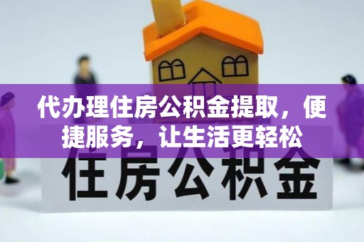 林西代办理住房公积金提取，便捷服务，让生活更轻松