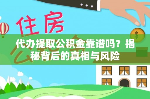 林西代办提取公积金靠谱吗？揭秘背后的真相与风险