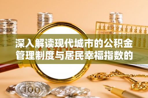 林西深入解读现代城市的公积金管理制度与居民幸福指数的关联