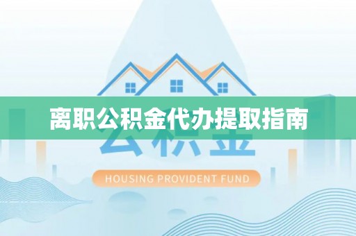 林西离职公积金代办提取指南